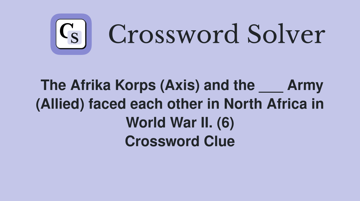 The Afrika Korps (Axis) and the ___ Army (Allied) faced each other in